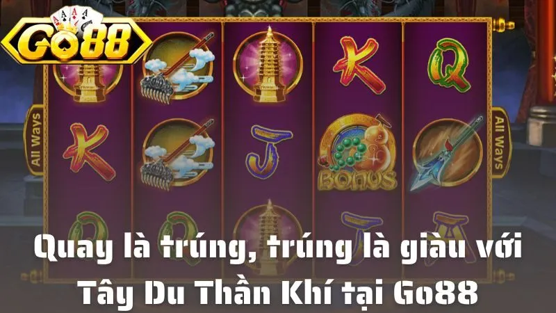 Tây Du Thần Khí Tại Go88 – Nổ Hũ Thần Thoại, Thưởng To Như Ý Quay là trúng, trúng là giàu với Tây Du Thần Khí tại Go88