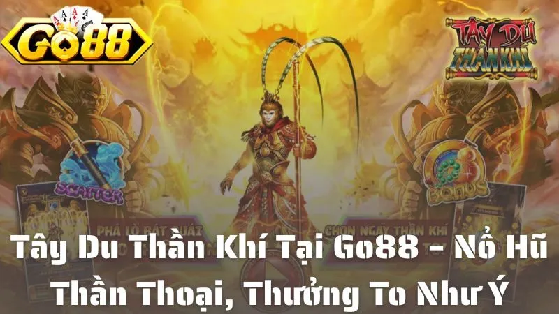 Tây Du Thần Khí Tại Go88 – Nổ Hũ Thần Thoại, Thưởng To Như Ý