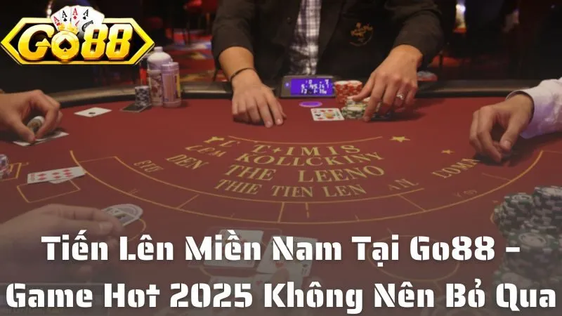 Tiến Lên Miền Nam Tại Go88 – Game Hot 2025 Không Nên Bỏ Qua
